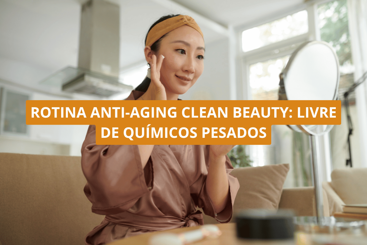 Rotina anti-aging clean beauty_ livre de químicos pesados